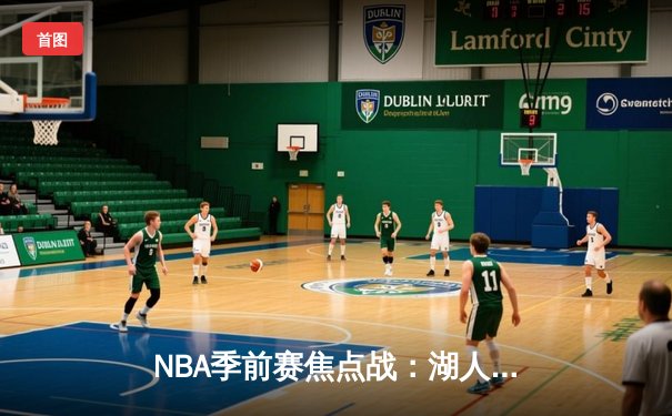 NBA季前赛焦点战：湖人加时险胜勇士 詹姆斯关键三分定乾坤