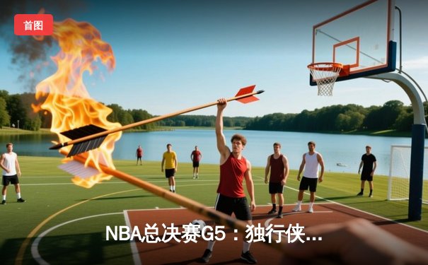 NBA总决赛G5：独行侠绝地反击，东契奇关键三双力挽狂澜