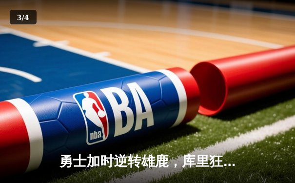 勇士加时逆转雄鹿，库里狂砍36分率队终结六连胜 - 3