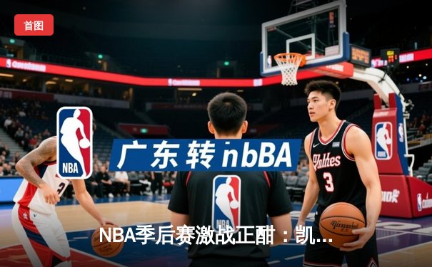 NBA季后赛激战正酣：凯尔特人加时险胜雄鹿，塔图姆狂砍42分主宰关键战
